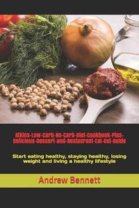 Cover image for Atkins-Low-Carb-No-Carb-Diet-Cookbook-Plus-Delicious-Dessert-and-Restaurant-Eat-Out-Guide: Start eating healthy, staying healthy, losing weight and living a healthy lifestyle