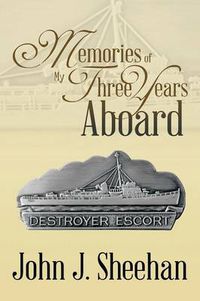 Cover image for Memories of My Three Years Aboard Destroyer Escorts