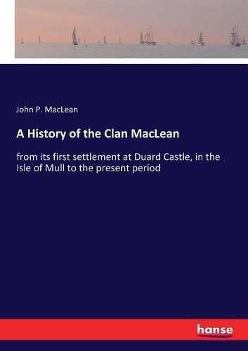 A History of the Clan MacLean: from its first settlement at Duard Castle, in the Isle of Mull to the present period