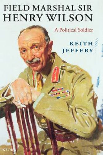 Cover image for Field Marshal Sir Henry Wilson: A Political Soldier