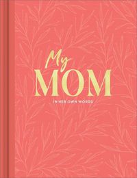 Cover image for My Mom: An Interview Journal to Capture Reflections in Her Own Words