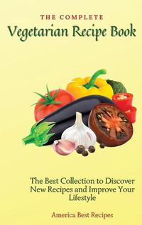 Cover image for The Complete Vegetarian Recipe Book: The Best Collection to Discover New Recipes and Improve Your Lifestyle