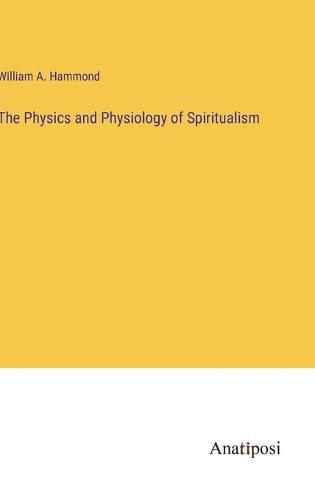 Cover image for The Physics and Physiology of Spiritualism