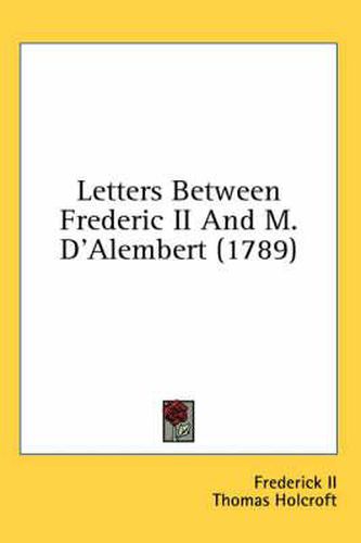 Cover image for Letters Between Frederic II and M. D'Alembert (1789)