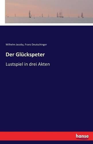 Cover image for Der Gluckspeter: Lustspiel in drei Akten