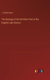 Cover image for The Geology of the Northern Part of the English Lake District