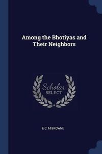 Cover image for Among the Bhotiyas and Their Neighbors