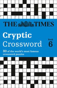 Cover image for The Times Cryptic Crossword Book 6: 80 World-Famous Crossword Puzzles