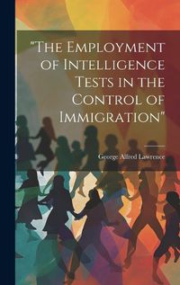 Cover image for "The Employment of Intelligence Tests in the Control of Immigration"