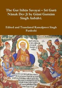 Cover image for The Gur Itihās Savayai - Srī Gurū Nānak Dev Jī by Giānī Gurnām Singh Anbālvī.