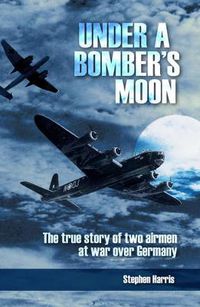 Cover image for Under a Bomber's Moon: The True Story of Two Airmen at War Over Germany