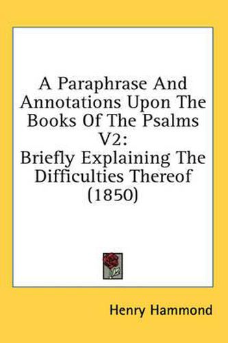 Cover image for A Paraphrase and Annotations Upon the Books of the Psalms V2: Briefly Explaining the Difficulties Thereof (1850)