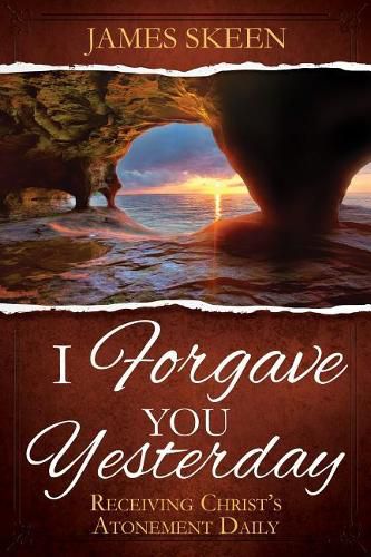 Cover image for I Forgave You Yesterday: Receiving Christ's Atonement Daily