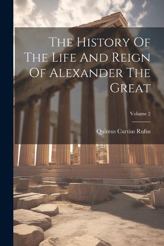 The History Of The Life And Reign Of Alexander The Great; Volume 2