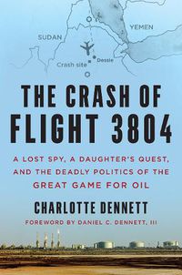 Cover image for The Crash of Flight 3804: A Lost Spy, a Daughter's Quest, and the Deadly Politics of the Great Game for Oil
