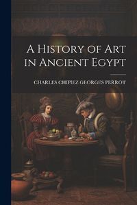 Cover image for A History of Art in Ancient Egypt