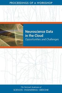 Cover image for Neuroscience Data in the Cloud: Opportunities and Challenges: Proceedings of a Workshop