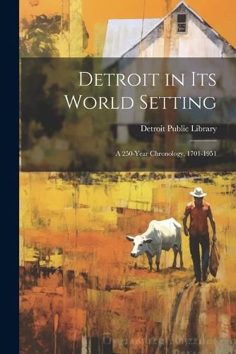 Cover image for Detroit in its World Setting; a 250-year Chronology, 1701-1951