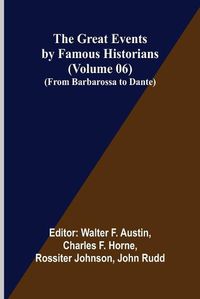 Cover image for The Great Events by Famous Historians (Volume 06); (From Barbarossa to Dante)