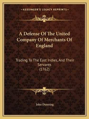 Cover image for A Defense of the United Company of Merchants of England: Trading to the East Indies, and Their Servants (1762)