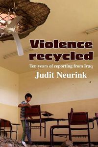 Cover image for Violence Recycled: Ten years of reporting from Iraq