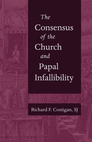 Cover image for The Consensus of the Church and Papal Infallibility: A Study in the Background of Vatican I