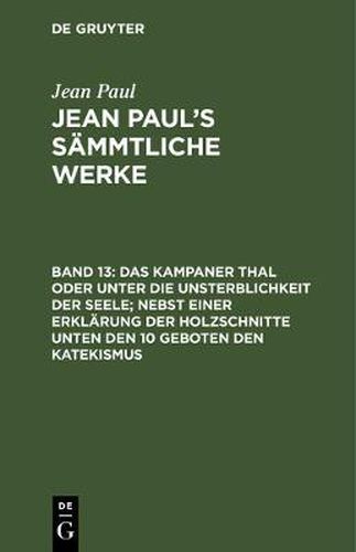 Cover image for Das Kampaner Thal Oder Unter Die Unsterblichkeit Der Seele; Nebst Einer Erklarung Der Holzschnitte Unten Den 10 Geboten Den Katekismus: Briefe Und Lebenslauf