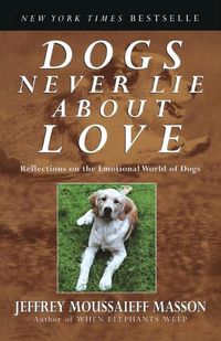 Cover image for Dogs Never Lie About Love: Reflections on the Emotional World of Dogs