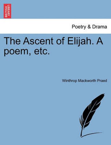 Cover image for The Ascent of Elijah. a Poem, Etc.