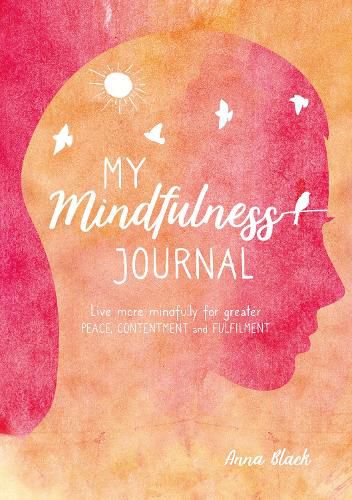 Cover image for My Mindfulness Journal: Live More Mindfully for Greater Peace, Contentment and Fulfilment