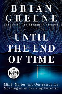 Cover image for Until the End of Time: Mind, Matter, and Our Search for Meaning in an Evolving Universe
