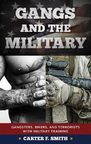 Cover image for Gangs and the Military: Gangsters, Bikers, and Terrorists with Military Training