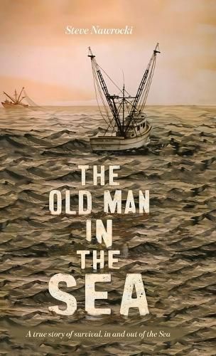 Cover image for The Old Man IN the Sea, A true story of survival, in and out of the Sea