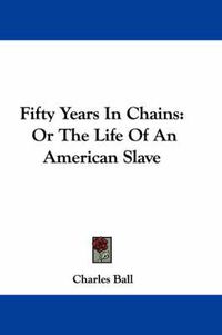 Cover image for Fifty Years In Chains: Or The Life Of An American Slave