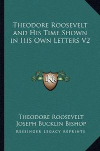 Cover image for Theodore Roosevelt and His Time Shown in His Own Letters V2