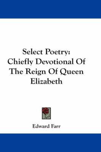 Cover image for Select Poetry: Chiefly Devotional of the Reign of Queen Elizabeth