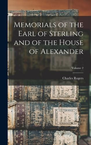 Memorials of the Earl of Sterling and of the House of Alexander; Volume 2