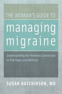 Cover image for The Woman's Guide to Managing Migraine: Understanding the Hormone Connection to find Hope and Wellness