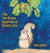 Cover image for The Ten Brave Squirrels of Bryson City