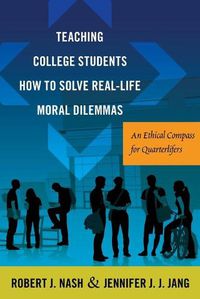 Cover image for Teaching College Students How to Solve Real-Life Moral Dilemmas: An Ethical Compass for Quarterlifers