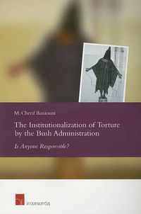 Cover image for The Institutionalization of Torture by the Bush Administration: Is Anyone Responsible?