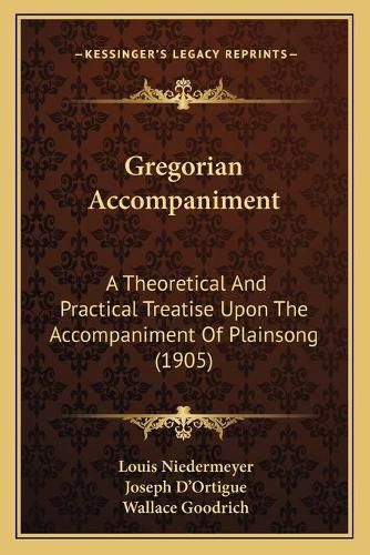 Gregorian Accompaniment: A Theoretical and Practical Treatise Upon the Accompaniment of Plainsong (1905)