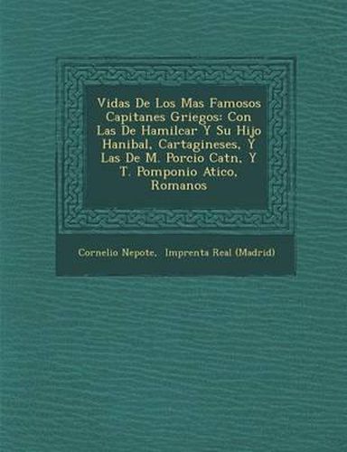 Cover image for Vidas de Los Mas Famosos Capitanes Griegos: Con Las de Hamilcar y Su Hijo Hanibal, Cartagineses, y Las de M. Porcio Cat N, y T. Pomponio Atico, Romanos