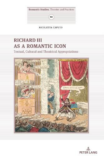 Richard III as a Romantic Icon: Textual, Cultural and Theatrical Appropriations