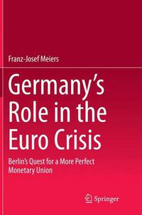 Cover image for Germany's Role in the Euro Crisis: Berlin's Quest for a More Perfect Monetary Union