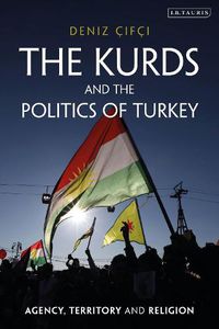 Cover image for The Kurds and the Politics of Turkey: Agency, Territory and Religion