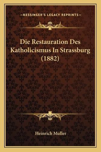 Die Restauration Des Katholicismus in Strassburg (1882)