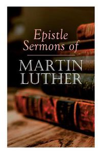 Cover image for Epistle Sermons of Martin Luther: Epiphany, Easter and Pentecost Lectures & Sermons from Trinity Sunday to Advent