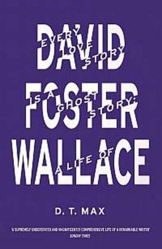 Every Love Story is a Ghost Story: A Life of David Foster Wallace