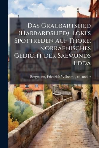 Cover image for Das Graubartslied (Harbardslied), Loki's Spottreden Auf Th Re; Norraenisches Gedicht Der Saemunds Edda